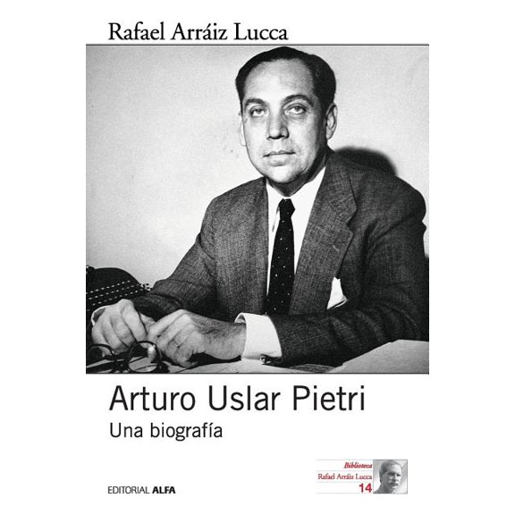 Arturo Uslar Pietri: Una Biografia