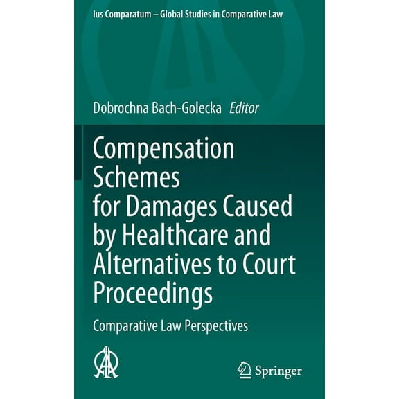 Ius Comparatum - Global Studies in Compa Compensation Schemes for Damages Caused by Healthcare and Alternatives to Court Proceedings: Comparative Law Perspective, Book 53, (Hardcover)