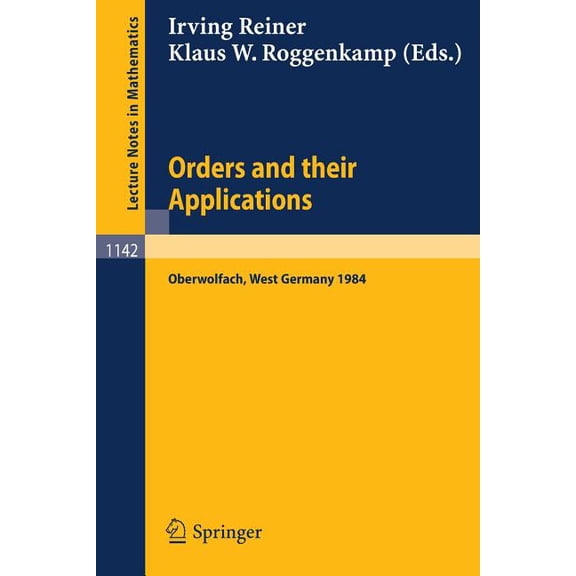 Lecture Notes in Mathematics Orders and Their Applications: Proceedings of a Conference Held in Oberwolfach, West Germany, June 3-9, 1984, Book 1142, (Paperback)
