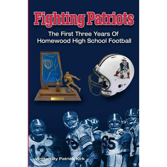 Fighting Patriots: The First Three Years of Homewood High School Football (Paperback)