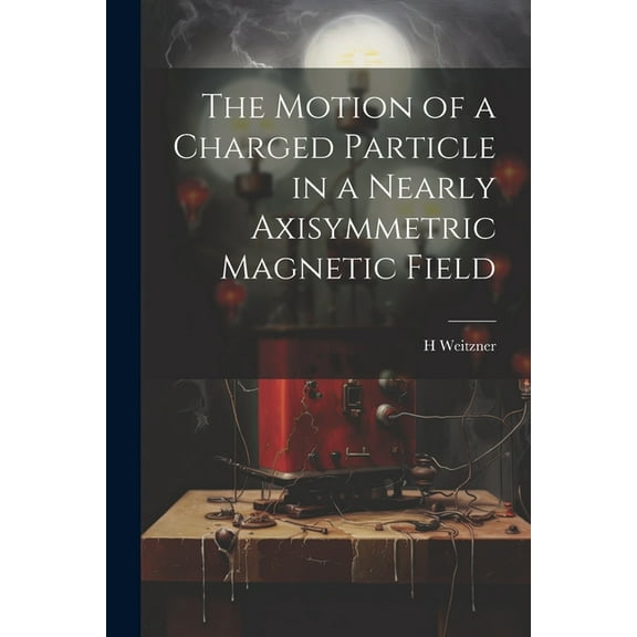 The Motion of a Charged Particle in a Nearly Axisymmetric Magnetic Field (Paperback)