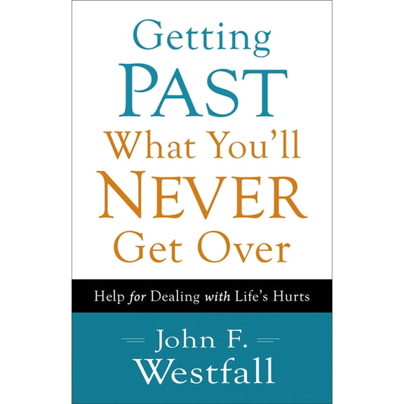 Getting Past What You'll Never Get Over: Help for Dealing with Life's Hurts, (Paperback)
