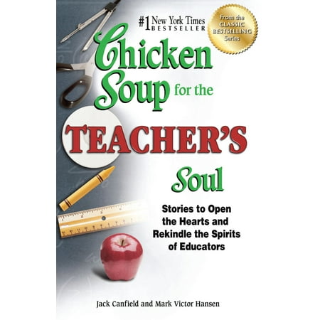 Chicken Soup for the Teacher's Soul : Stories to Open the Hearts and Rekindle the Spirits of Educators