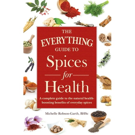The Everything Guide to Spices for Health : A Complete Guide to the Natural Health-boosting Benefits of Everyday (Best Spices For Health Benefits)