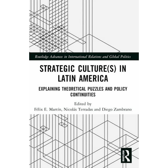 Routledge Advances in International Rela Strategic Culture(s) in Latin America: Explaining Theoretical Puzzles and Policy Continuities, (Paperback)