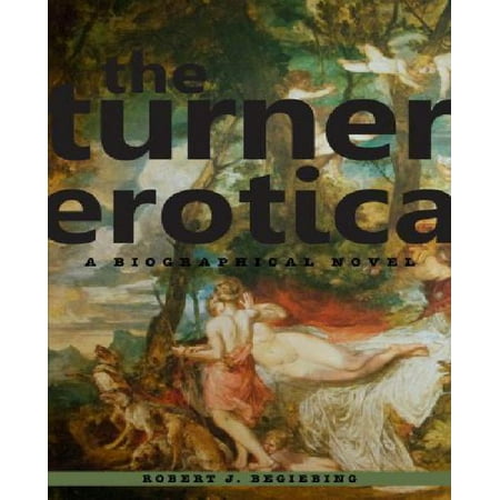The Turner Erotica: A Biographical Novel