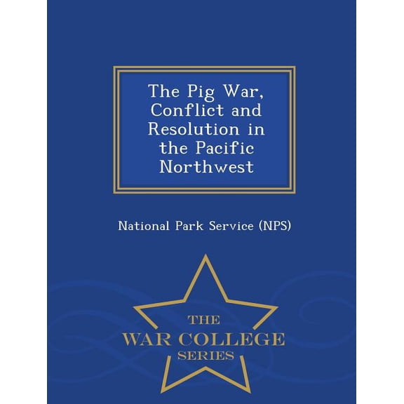 The Pig War, Conflict and Resolution in the Pacific Northwest - War College Series Paperback