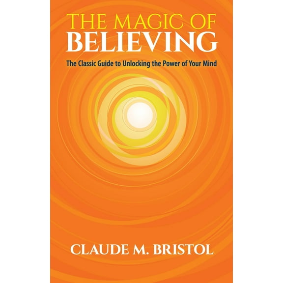 Pre-Owned The Magic of Believing: The Classic Guide to Unlocking the Power of Your Mind (Paperback) 0486832546 9780486832548