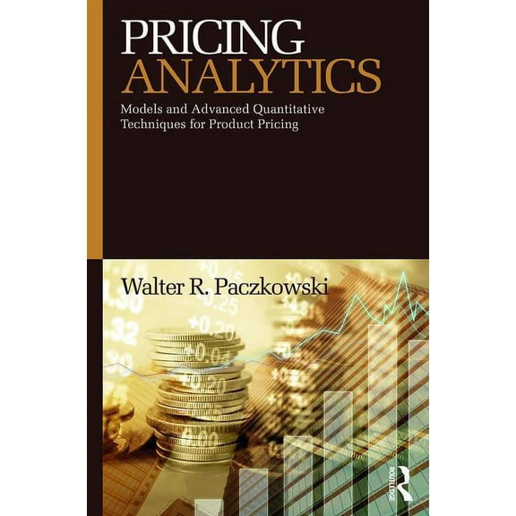 Pricing Analytics: Models and Advanced Quantitative Techniques for Product Pricing, (Paperback)