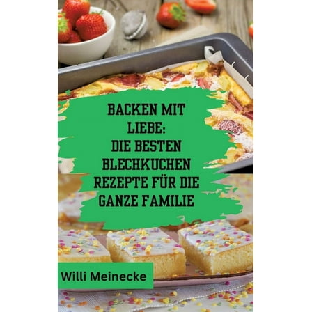 Backen mit Liebe: Die besten Blechkuchen Rezepte fÃ¼r die ganze Familie: Mit Ã¼ber 112 Rezepten, (Hardcover)