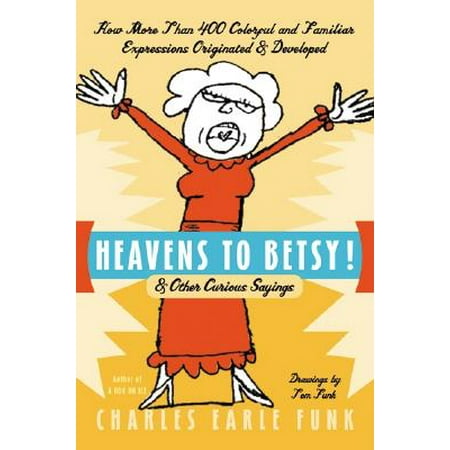 - Heavens to Betsy! : & Other Curious Sayings