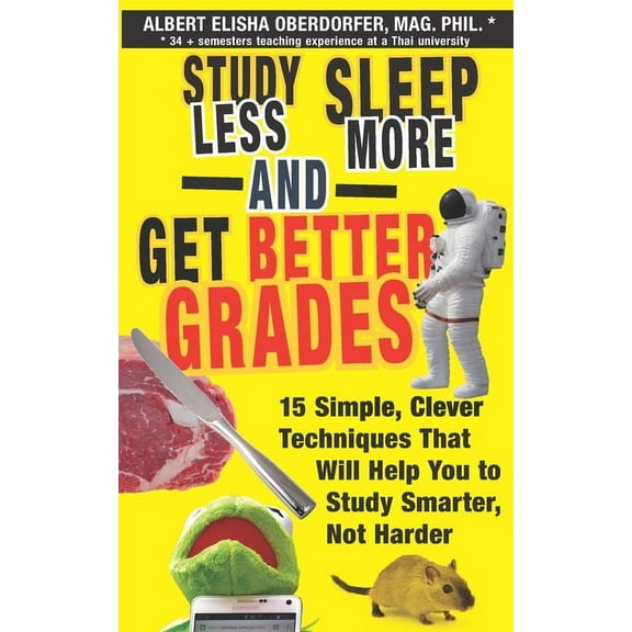 Teaching Bundle: Study Less, Sleep More, and Get Better Grades: 15 Simple, Clever Techniques That Will Help You to Study Smarter, Not Harder (Paperback)