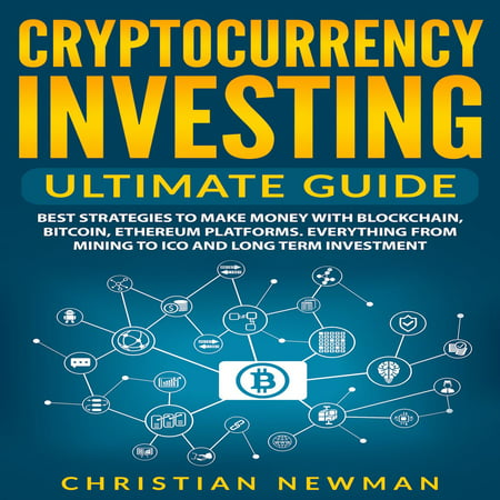 Cryptocurrency Investing Ultimate Guide: Best Strategies To Make Money With Blockchain, Bitcoin, Ethereum Platforms. Everything from Mining to ICO and Long Term Investment. - (Best Way To Store Water Long Term)