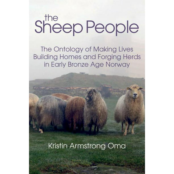 The Sheep People : The Ontology of Making Lives, Building Homes and Forging  Herds in Early Bronze Age Norway (Hardcover) 