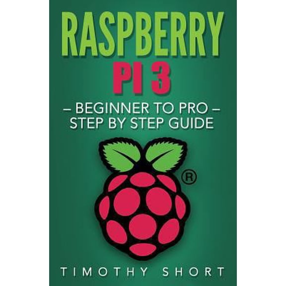 Pre-Owned Raspberry Pi 3: Beginner to Pro - Step by Step Guide (Paperback) 1539342980 9781539342984