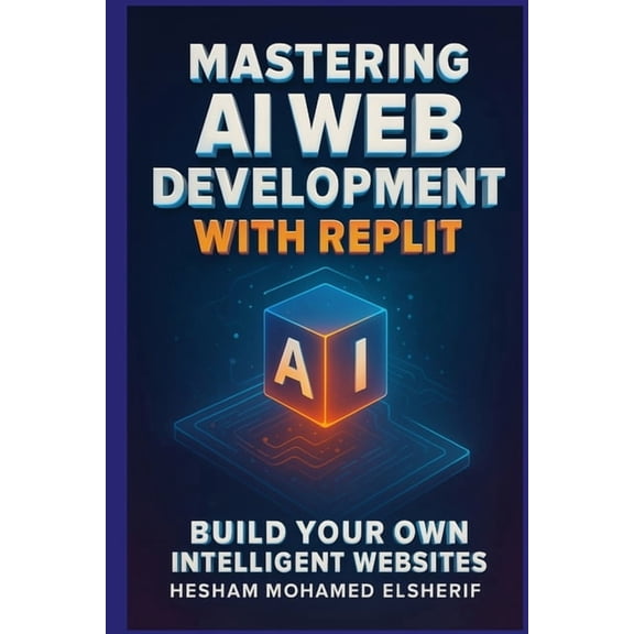 Mastering AI Web Development with Replit: Build Your Own Intelligent Websites, (Paperback)