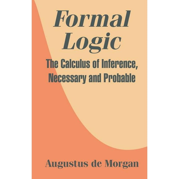 Formal Logic: The Calculus of Inference, Necessary and Probable (Paperback)