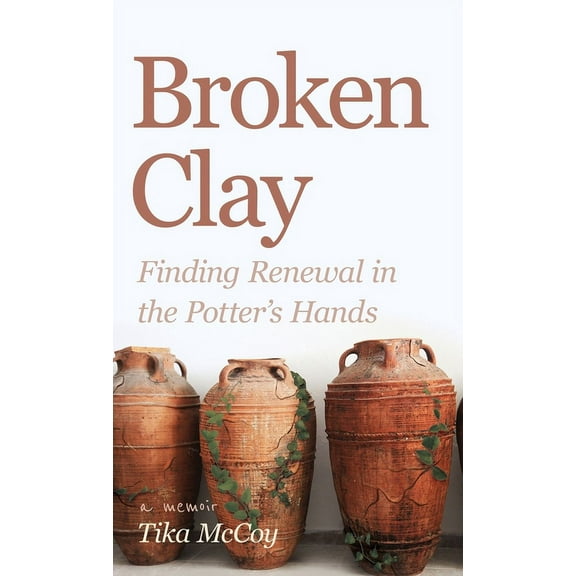 Broken Clay: Finding Renewal in the Potter's Hands, (Hardcover)