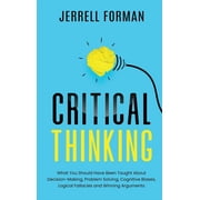 Critical Thinking: What You Should Have Been Taught About Decision-Making, Problem Solving, Cognitive Biases, Logical Fa, (Hardcover)