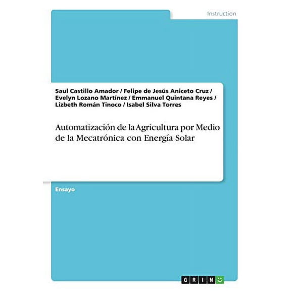 Automatizacin de la Agricultura por Medio de la Mecatrnica con Energa Solar Spanish Edition Paperback 3668646694 9783668646698 Saul Castillo Amador, Felipe de Jess Aniceto Cruz, Evelyn Loz