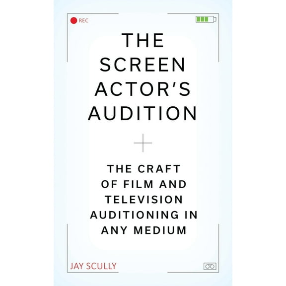 The Screen Actor's Audition: The Craft of Film & Television Auditioning in Any Medium, (Paperback)