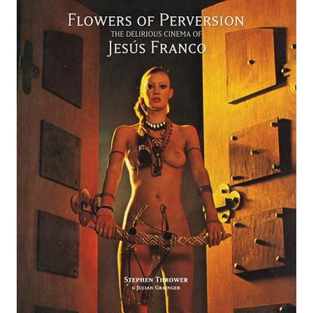 Flowers of Perversion : The Delirious Cinema of Jesús