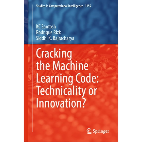 Studies in Computational Intelligence Cracking the Machine Learning Code: Technicality or Innovation?, Book 1155, (Hardcover)