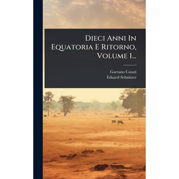 Dieci Anni In Equatoria E Ritorno, Volume 1..., (Hardcover)