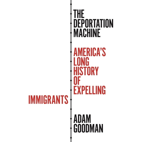 Politics and Society in Modern America The Deportation Machine: America's Long History of Expelling Immigrants, Book 131, (Hardcover)