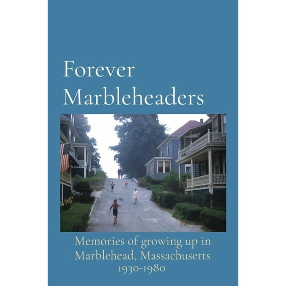 Forever Marbleheaders Forever Marbleheaders: Memories of growing up in Marblehead, Massachusetts, Book 1, (Paperback)