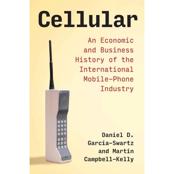 History of Computing Cellular: An Economic and Business History of the International Mobile-Phone Industry, (Paperback)