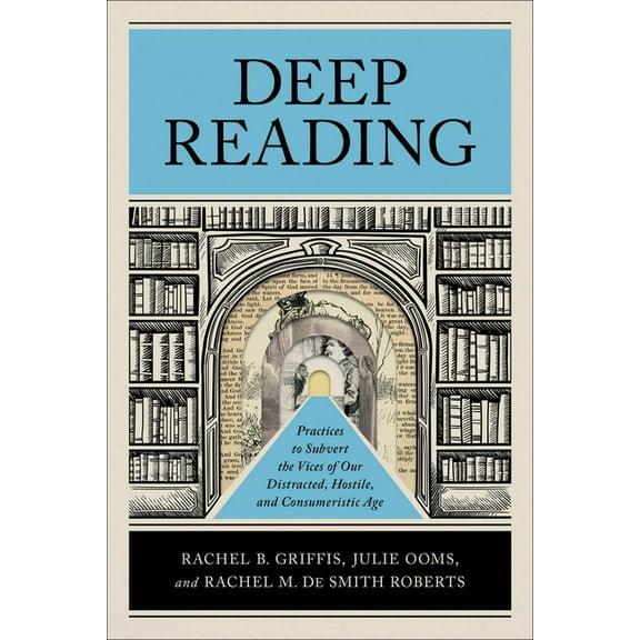 Deep Reading: Practices to Subvert the Vices of Our Distracted, Hostile, and Consumeristic Age, (Paperback)