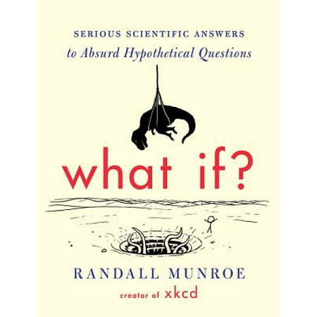 What If? : Serious Scientific Answers to Absurd Hypothetical