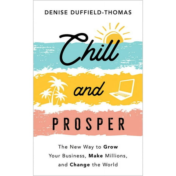 Chill and Prosper: The New Way to Grow Your Business, Make Millions, and Change the World, (Paperback)