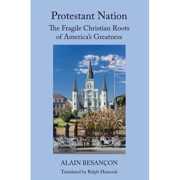 Protestant Nation : The Fragile Christian Roots of America's Greatness (Hardcover)
