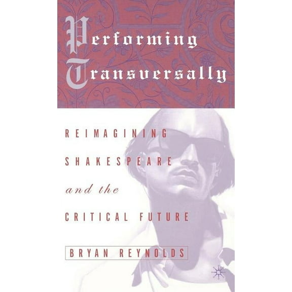 Performing Transversally: Reimagining Shakespeare and the Critical Future, (Hardcover)