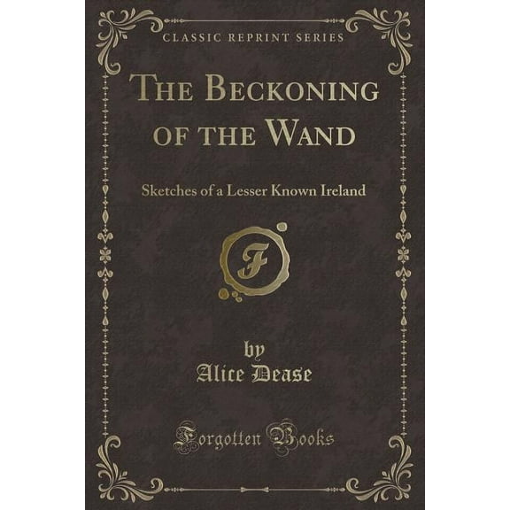The Beckoning of the Wand : Sketches of a Lesser Known Ireland (Classic Reprint)