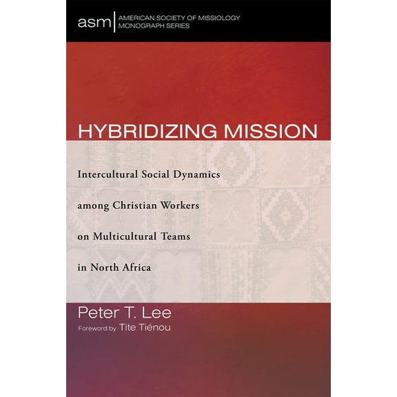 American Society of Missiology Monograph: Hybridizing Mission : Intercultural Social Dynamics Among Christian Workers on Multicultural Teams in North Africa (Series #60) (Hardcover)