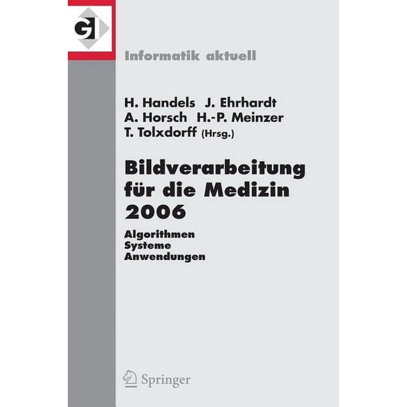 Informatik Aktuell Bildverarbeitung Für Die Medizin 2006: Algorithmen - Systeme - Anwendungen Proceedings Des Workshops Vom 19. - 21. März , (Paperback)