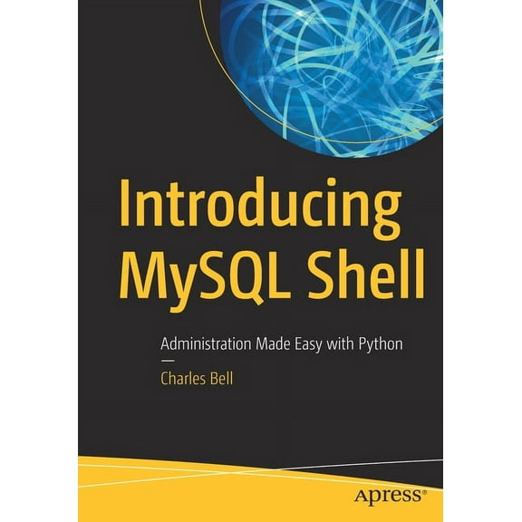 Introducing MySQL Shell: Administration Made Easy with Python, (Paperback)