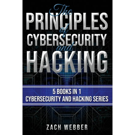 The Principles of Cybersecurity and Hacking : 5 Books in 1- Cybersecurity and Hacking
