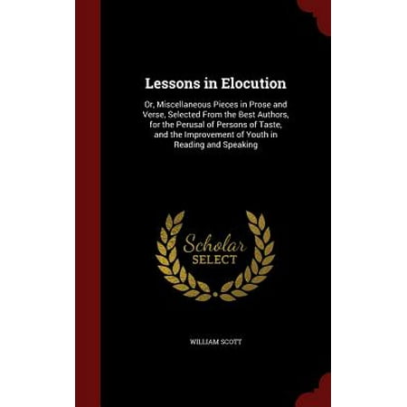 Lessons in Elocution : Or, Miscellaneous Pieces in Prose and Verse, Selected from the Best Authors, for the Perusal of Persons of Taste, and the Improvement of Youth in Reading and