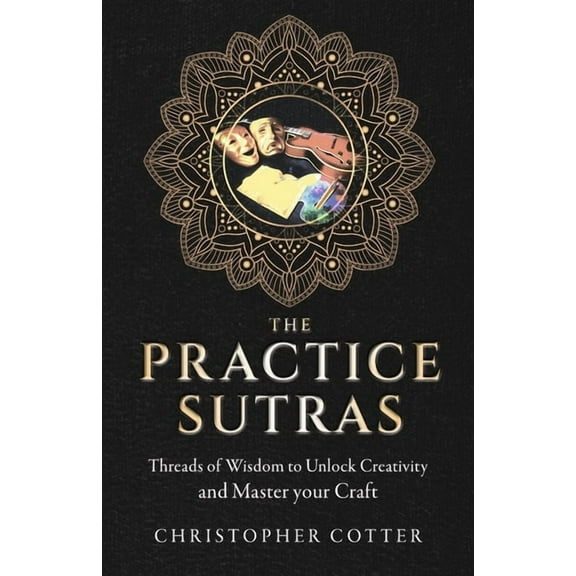The Practice Sutras : Threads of Wisdom to Unlock Creativity and Master your Craft (Paperback)