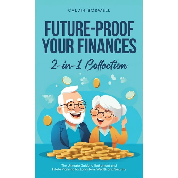 Financial Planning Essentials Future-Proof Your Finances: The Ultimate Guide to Retirement and Estate Planning for Long-Term Wealth and Security (2-in, Book 3, (Hardcover)