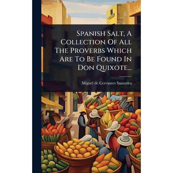 Spanish Salt, A Collection Of All The Proverbs Which Are To Be Found In Don Quixote..., (Hardcover)