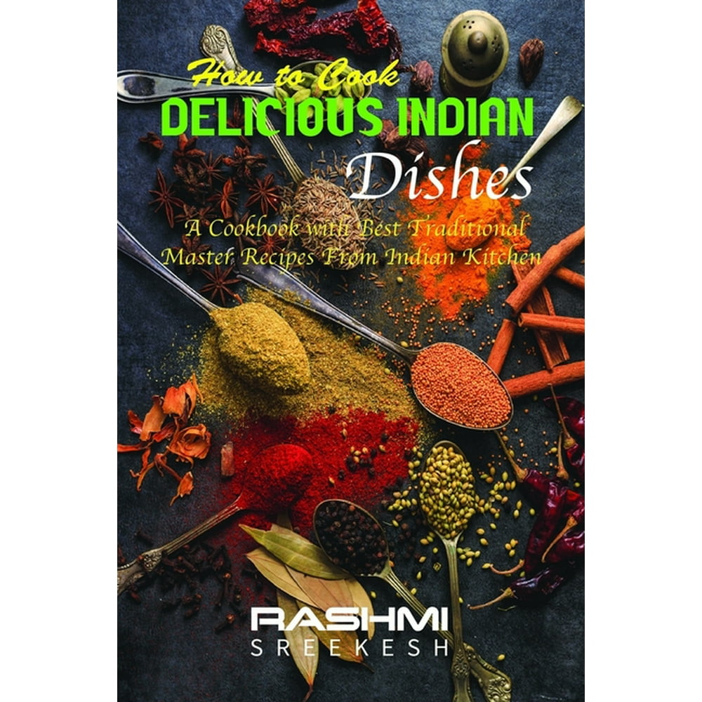 How To Cook Delicious Indian Dishes: A Cookbook With Best Traditional