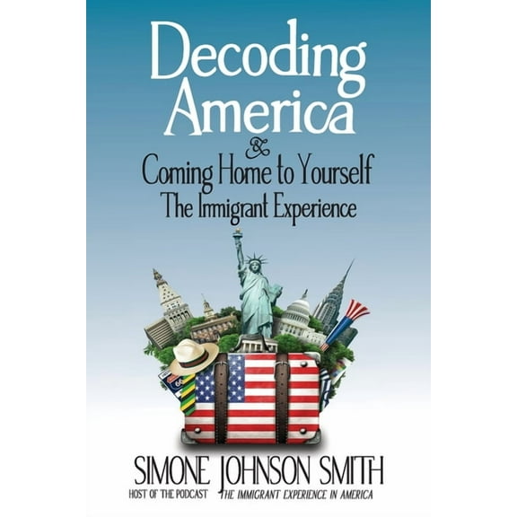 Decoding America & Coming Home to Yourself: The Immigrant Experience, (Paperback)