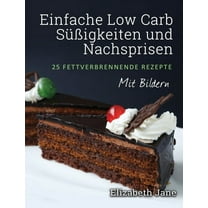 Einfache Low Carb SÃ¼Ãigkeiten und Nachspeisen: 25 Fettverbrennende Rezepte, (Hardcover)