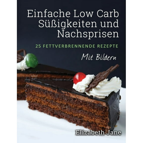 Einfache Low Carb SÃ¼Ãigkeiten und Nachspeisen: 25 Fettverbrennende Rezepte, (Hardcover)