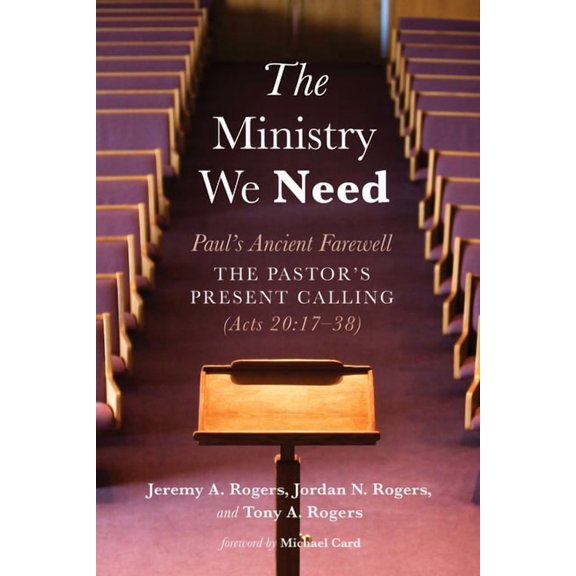 The Ministry We Need: Paul's Ancient Farewell--The Pastor's Present Calling (Acts 20:17-38), (Paperback)